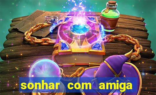 sonhar com amiga falsa no jogo do bicho